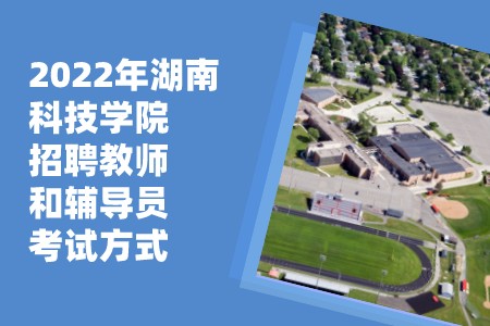 2022年湖南科技学院招聘教师和辅导员考试方式详情