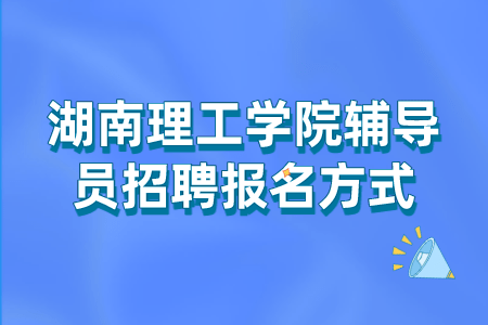 湖南理工学院辅导员招聘报名方式